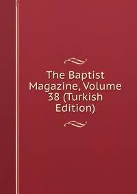 The Baptist Magazine, Volume 38 (Turkish Edition)