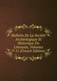 Bulletin De La Societe Archeologique Et Historique Du Limousin, Volumes 9-11 (French Edition)