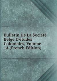 Bulletin De La Soci?t? Belge D'?tudes Coloniales, Volume 14 (French Edition)