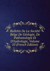 Bulletin De La Soci?t? Belge De G?ologie, De Pal?ontologie Et D'hydrologie, Volume 10 (French Edition)