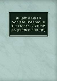 Bulletin De La Societe Botanique De France, Volume 43 (French Edition)