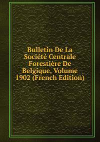 Bulletin De La Societe Centrale Forestiere De Belgique, Volume 1902 (French Edition)
