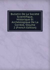 Bulletin De La Societe Scientifique, Historique Et Archeologique De La Correze, Volume 2 (French Edition)