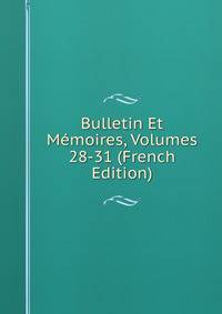 Bulletin Et Memoires, Volumes 28-31 (French Edition)