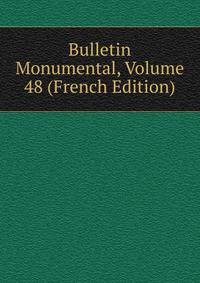 Bulletin Monumental, Volume 48 (French Edition)