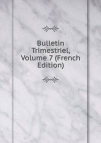 Bulletin Trimestriel, Volume 7 (French Edition)