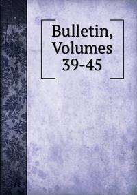 Bulletin, Volumes 39-45