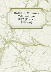 Bulletin, Volumes 7-8; volume 1887 (French Edition)