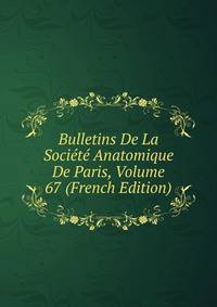 Bulletins De La Societe Anatomique De Paris, Volume 67 (French Edition)
