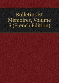Bulletins Et Memoires, Volume 3 (French Edition)
