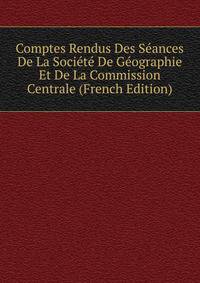 Comptes Rendus Des Seances De La Societe De Geographie Et De La Commission Centrale (French Edition)