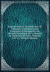 Journal General De Medecine, De Chirurgie Et De Pharmacie Francaises Et Etrangeres, Ou, Recueil Periodique De La Societe De Medecine De Paris, Volumes 110-111 (French Edition)
