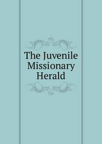 The Juvenile Missionary Herald