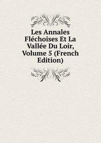 Les Annales Flechoises Et La Vallee Du Loir, Volume 5 (French Edition)
