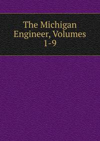 The Michigan Engineer, Volumes 1-9