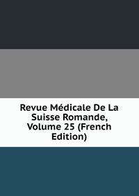 Revue Medicale De La Suisse Romande, Volume 25 (French Edition)