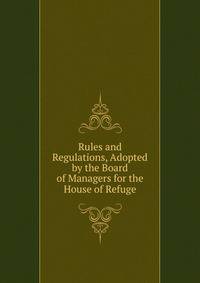 Rules and Regulations, Adopted by the Board of Managers for the House of Refuge