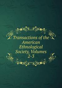 Transactions of the American Ethnological Society, Volumes 2-3