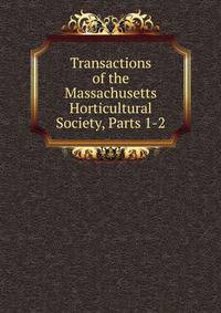 Transactions of the Massachusetts Horticultural Society, Parts 1-2