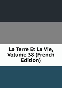 La Terre Et La Vie, Volume 38 (French Edition)