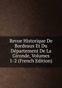 Revue Historique De Bordeaux Et Du Departement De La Gironde, Volumes 1-2 (French Edition)