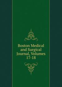 Boston Medical and Surgical Journal, Volumes 17-18