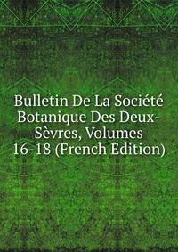 Bulletin De La Societe Botanique Des Deux-Sevres, Volumes 16-18 (French Edition)