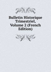 Bulletin Historique Trimestriel, Volume 2 (French Edition)