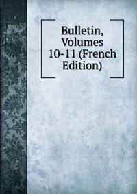 Bulletin, Volumes 10-11 (French Edition)