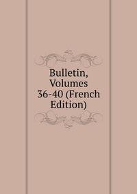 Bulletin, Volumes 36-40 (French Edition)