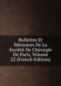 Bulletins Et Memoires De La Societe De Chirurgie De Paris, Volume 22 (French Edition)