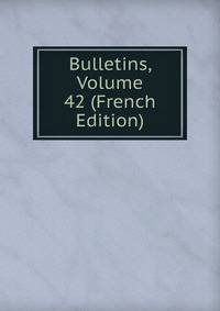 Bulletins, Volume 42 (French Edition)