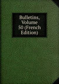 Bulletins, Volume 50 (French Edition)