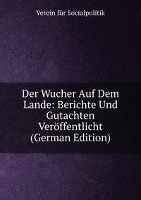 Der Wucher Auf Dem Lande: Berichte Und Gutachten Veroffentlicht (German Edition)