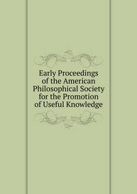 Early Proceedings of the American Philosophical Society for the Promotion of Useful Knowledge