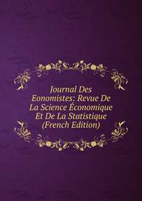 Journal Des Eonomistes: Revue De La Science Economique Et De La Statistique (French Edition)