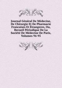Journal General De Medecine, De Chirurgie Et De Pharmacie Francaises Et Etrangeres, Ou, Recueil Periodique De La Societe De Medecine De Paris, Volumes 94-95