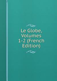 Le Globe, Volumes 1-2 (French Edition)
