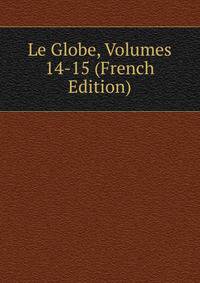 Le Globe, Volumes 14-15 (French Edition)