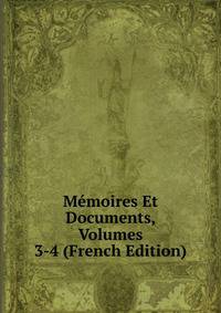 Memoires Et Documents, Volumes 3-4 (French Edition)