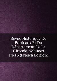 Revue Historique De Bordeaux Et Du Departement De La Gironde, Volumes 14-16 (French Edition)