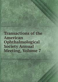 Transactions of the American Ophthalmological Society Annual Meeting, Volume 7