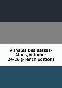 Annales Des Basses-Alpes, Volumes 24-26 (French Edition)