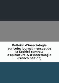 Bulletin d'insectologie agricole: journal mensuel de la Soci?t? centrale d'apiculture &amp; d'insectologie (French Edition)