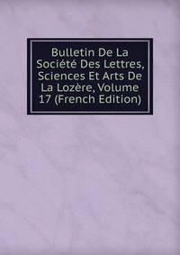 Bulletin De La Societe Des Lettres, Sciences Et Arts De La Lozere, Volume 17 (French Edition)