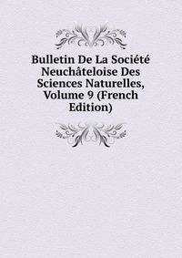 Bulletin De La Societe Neuchateloise Des Sciences Naturelles, Volume 9 (French Edition)