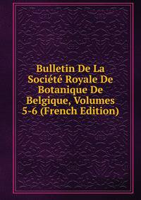 Bulletin De La Societe Royale De Botanique De Belgique, Volumes 5-6 (French Edition)