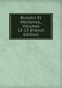 Bulletin Et Memoires., Volumes 12-13 (French Edition)