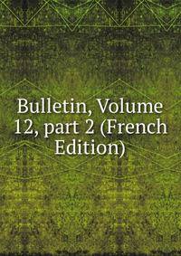 Bulletin, Volume 12, part 2 (French Edition)