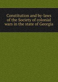 Constitution and by-laws of the Society of colonial wars in the state of Georgia